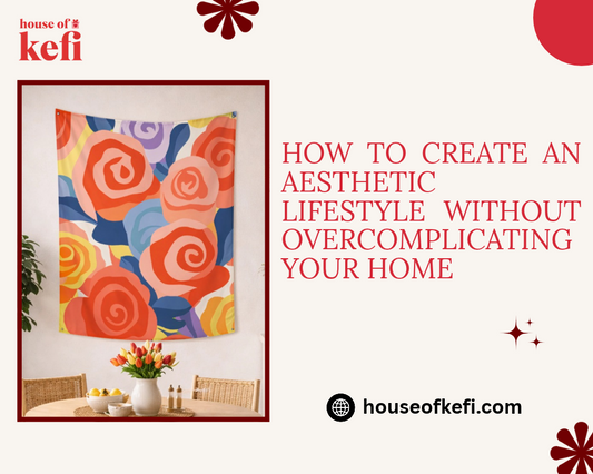 How to Create an Aesthetic Lifestyle Without Overcomplicating Your Home