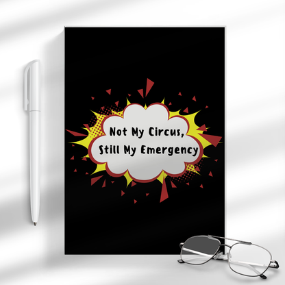 Not My Circus, Still My Emergency A5 Notebook