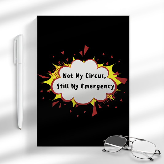 Not My Circus, Still My Emergency A5 Notebook
