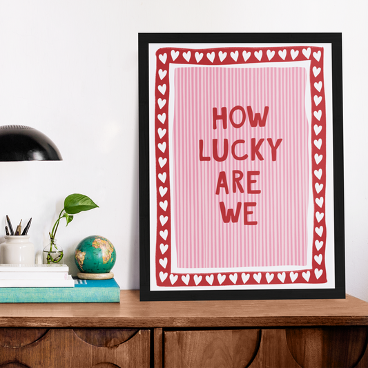 How Lucky Are We Framed Poster (12IN x 16 IN)